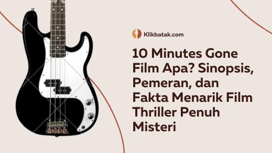 10 Minutes Gone Film Apa? Sinopsis, Pemeran, dan Fakta Menarik Film Thriller Penuh Misteri